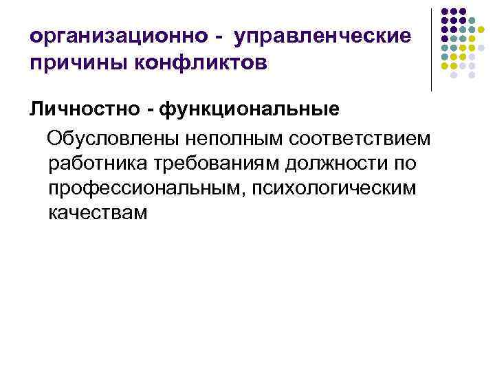 организационно - управленческие причины конфликтов Личностно - функциональные Обусловлены неполным соответствием работника требованиям должности