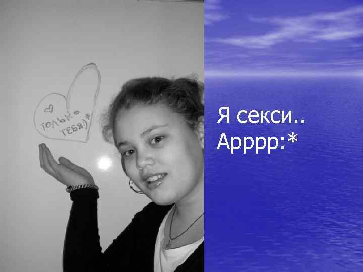 Я секси. . Арррр: * 