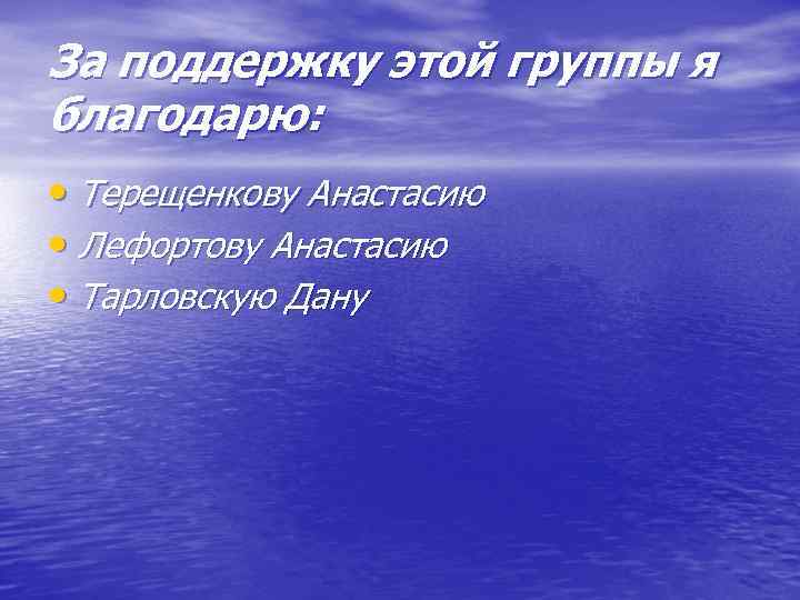 За поддержку этой группы я благодарю: • Терещенкову Анастасию • Лефортову Анастасию • Тарловскую
