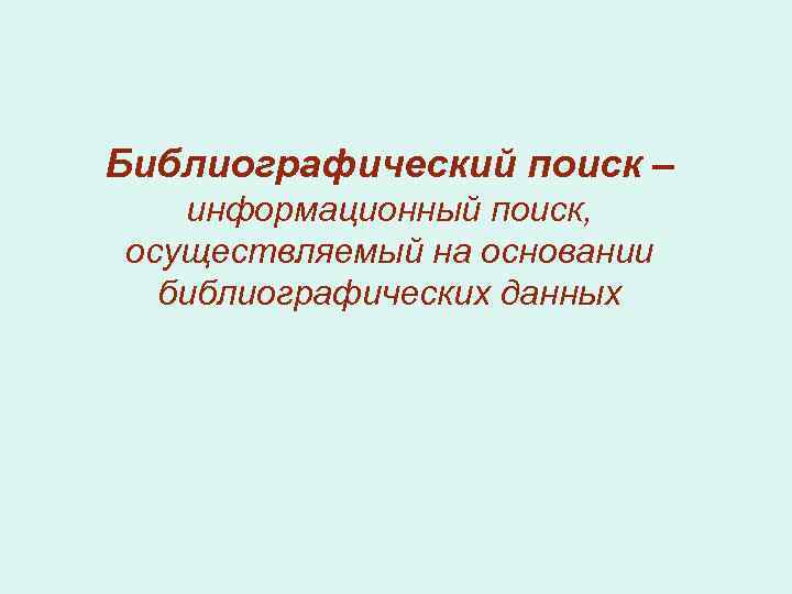 Библиографический поиск – информационный поиск, осуществляемый на основании библиографических данных 