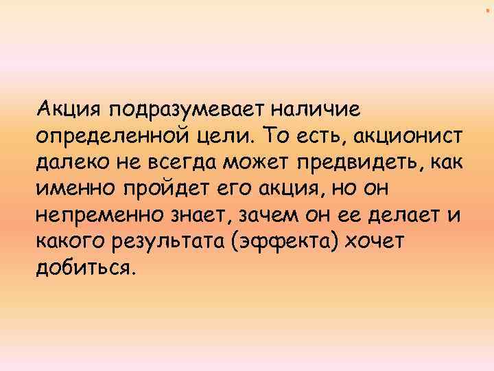 . Акция подразумевает наличие определенной цели. То есть, акционист далеко не всегда может предвидеть,