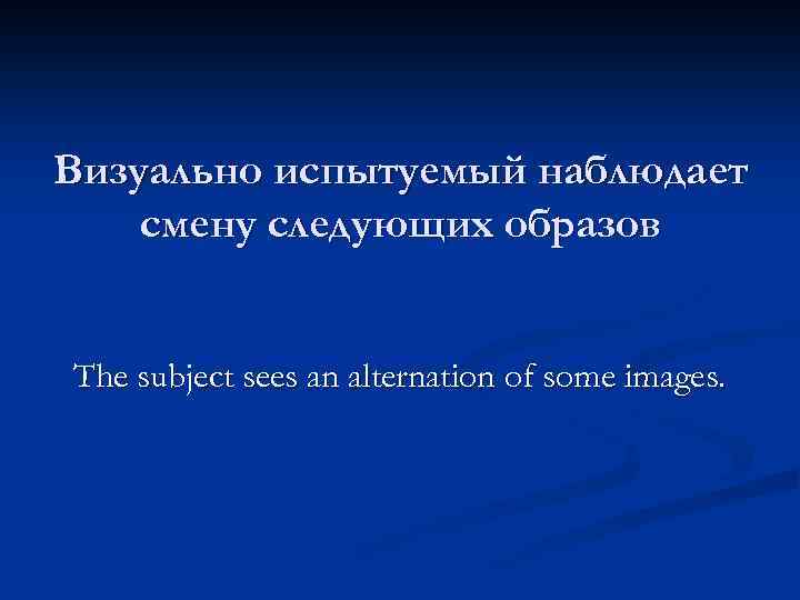 Визуально испытуемый наблюдает смену следующих образов The subject sees an alternation of some images.