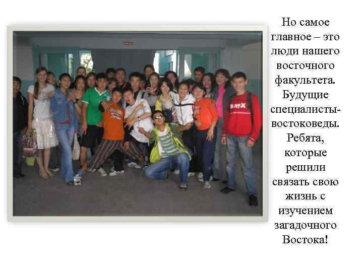 Но самое главное – это люди нашего восточного факультета. Будущие специалистывостоковеды. Ребята, которые решили