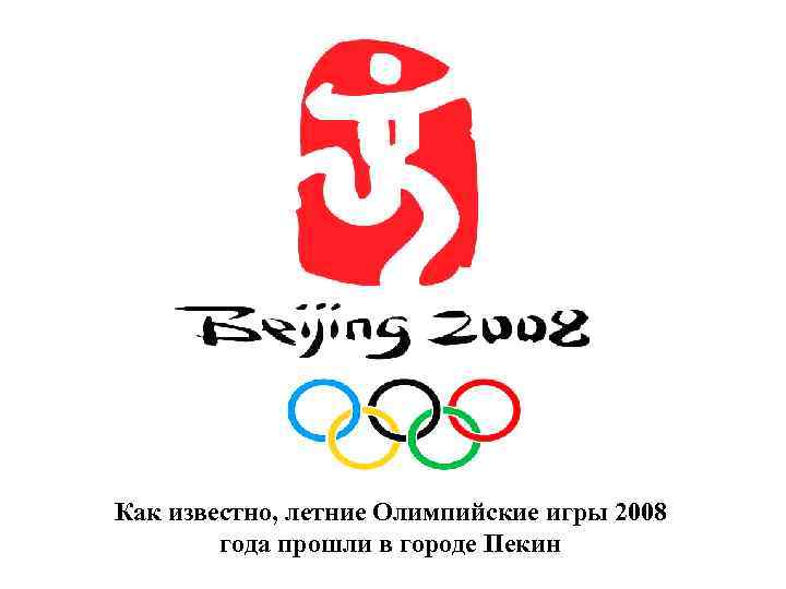 Пекин Как известно, летние Олимпийские игры 2008 года прошли в городе Пекин 