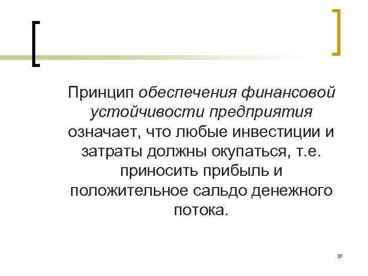 . Принцип обеспечения финансовой устойчивости предприятия означает, что любые инвестиции и затраты должны окупаться,