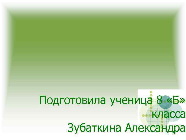 Подготовила ученица 8 «Б» класса Зубаткина Александра. 