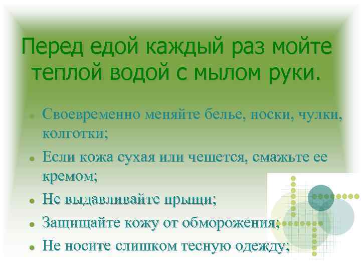 Перед едой каждый раз мойте теплой водой с мылом руки. Своевременно меняйте белье, носки,