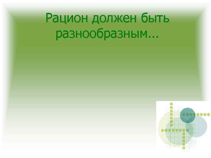 Рацион должен быть разнообразным. . . 