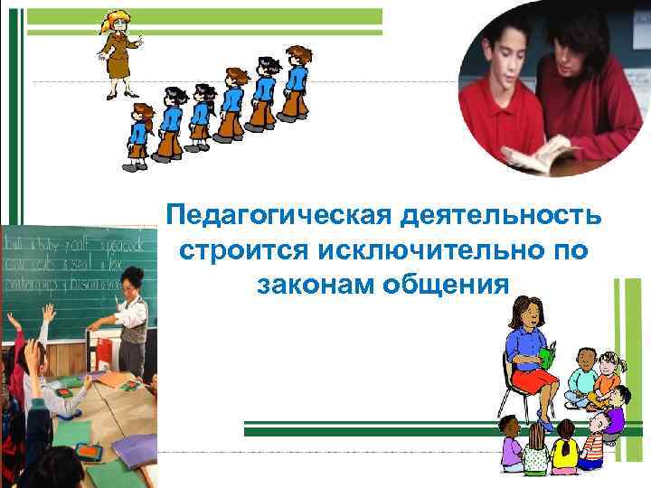 Педагогическая деятельность строится исключительно по законам общения 