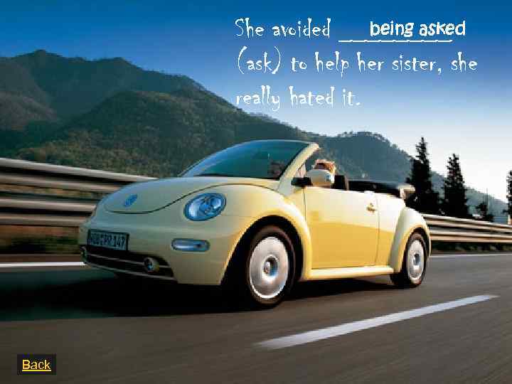 being asked She avoided ____ (ask) to help her sister, she really hated it.