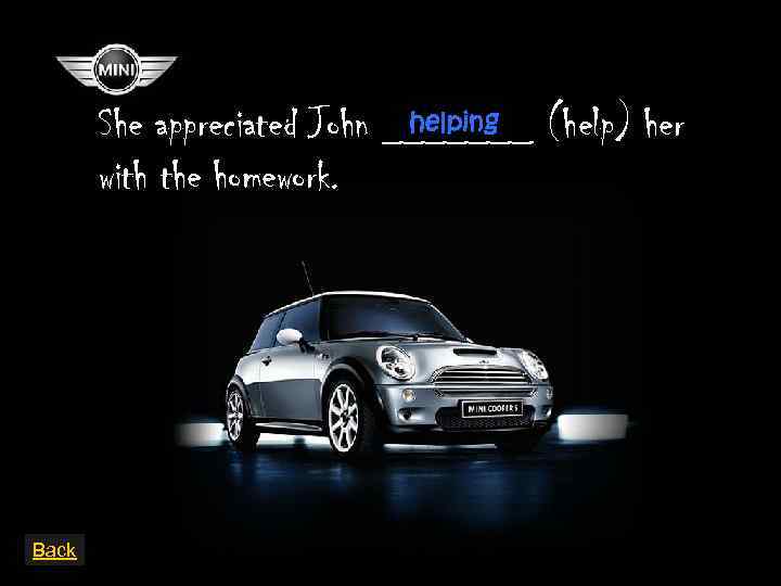 helping She appreciated John _______ (help) her with the homework. Back 