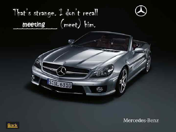 That’s strange. I don’t recall meeting _____ (meet) him. He decided _____get a new