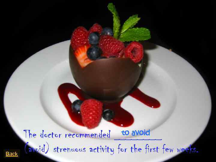 Back to avoid The doctor recommended ____ (avoid) strenuous activity for the first few