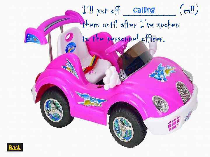 calling I’ll put off _____ (call) them until after I’ve spoken to the personnel