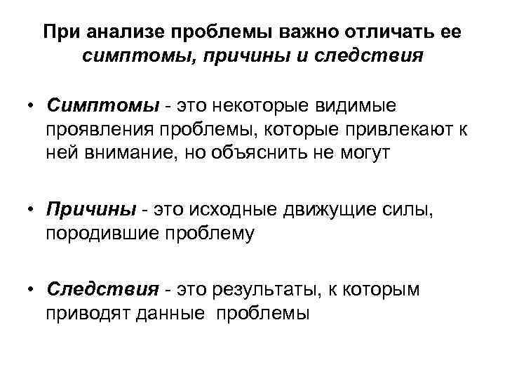 При анализе проблемы важно отличать ее симптомы, причины и следствия • Симптомы - это