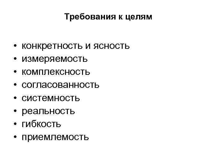 Требования к целям • • конкретность и ясность измеряемость комплексность согласованность системность реальность гибкость