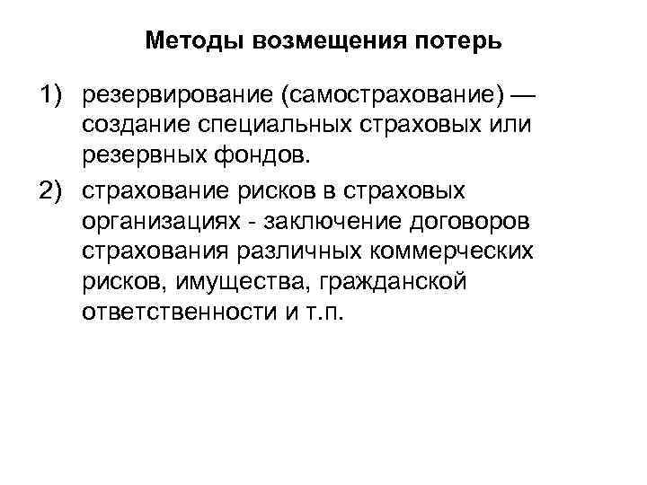 Методы возмещения потерь 1) резервирование (самострахование) — создание специальных страховых или резервных фондов. 2)