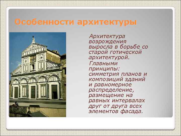 Особенности архитектуры Архитектура возрождения выросла в борьбе со старой готической архитектурой. Главными принципы: симметрия