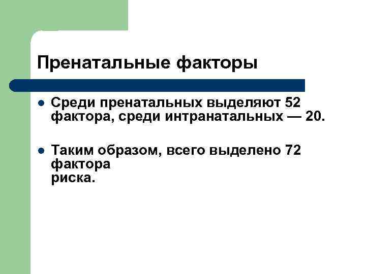 Пренатальные факторы l Среди пренатальных выделяют 52 фактора, среди интранатальных — 20. l Таким