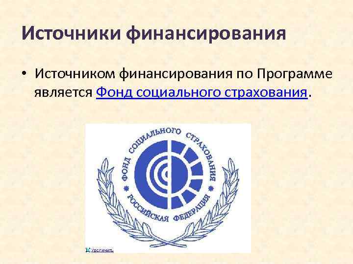 Источники финансирования • Источником финансирования по Программе является Фонд социального страхования. 