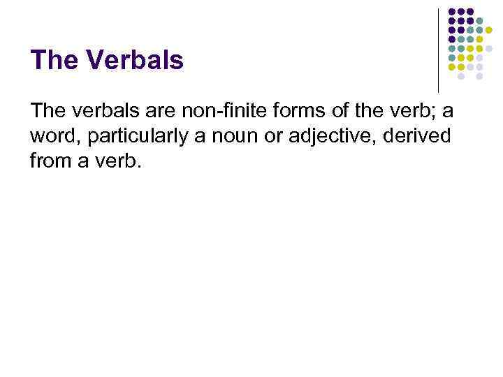 The Verbals The verbals are non-finite forms of the verb; a word, particularly a