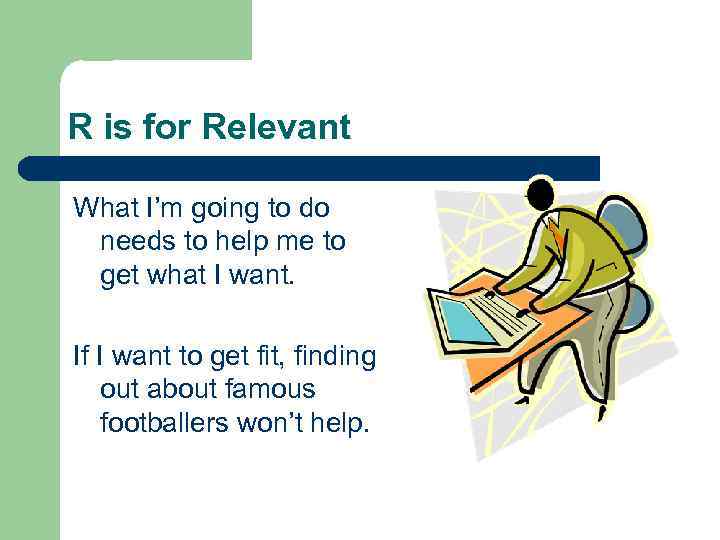 R is for Relevant What I’m going to do needs to help me to