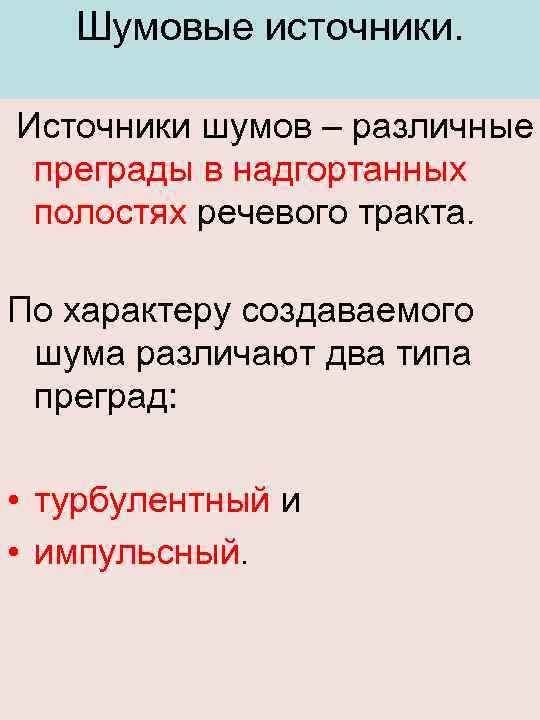 Шумовые источники. Источники шумов – различные преграды в надгортанных полостях речевого тракта. По характеру