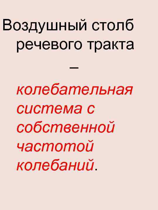 Воздушный столб речевого тракта – колебательная система с собственной частотой колебаний. 