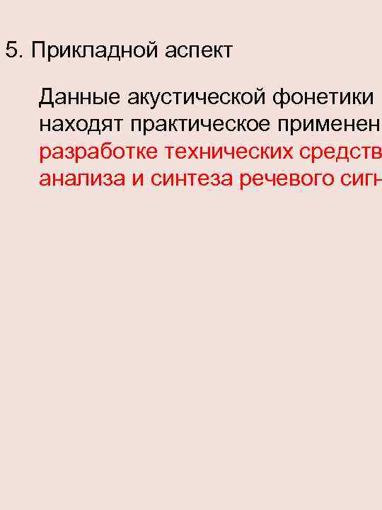 5. Прикладной аспект Данные акустической фонетики находят практическое применени разработке технических средств анализа и