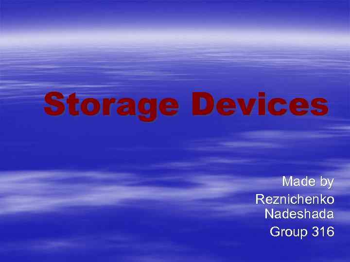 Storage Devices Made by Reznichenko Nadeshada Group 316 