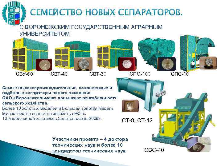 С ВОРОНЕЖСКИМ ГОСУДАРСТВЕННЫМ АГРАРНЫМ УНИВЕРСИТЕТОМ СВУ-60 СВТ-40 СВТ-30 Самые высокопроизводительные, современные и надёжные сепараторы