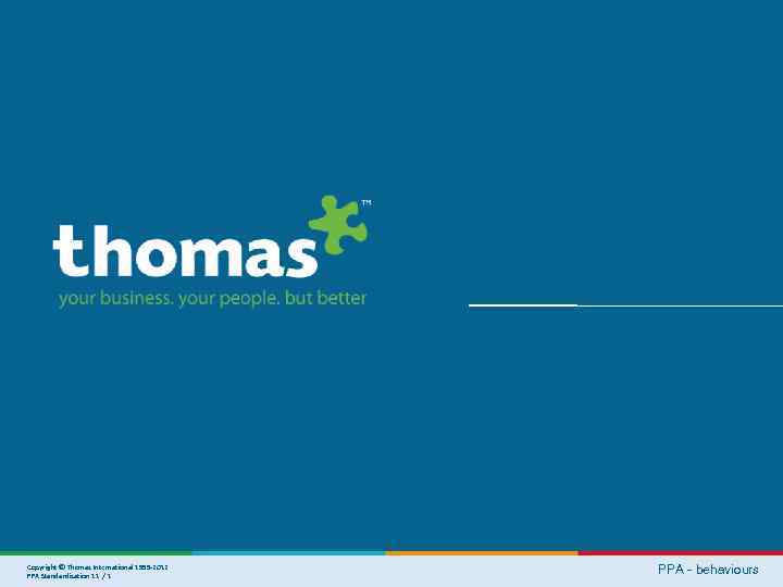 Copyright © Thomas International 1999 -2012 PPA Standardisation 11 / 1 PPA - behaviours