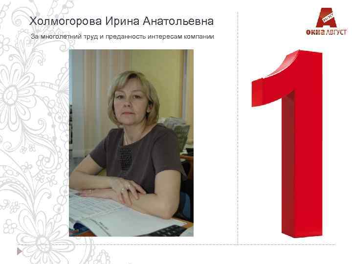 Холмогорова Ирина Анатольевна За многолетний труд и преданность интересам компании 