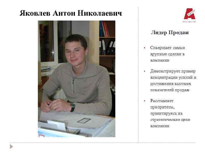 Яковлев Антон Николаевич Лидер Продаж • Совершает самые крупные сделки в компании • Демонстрирует