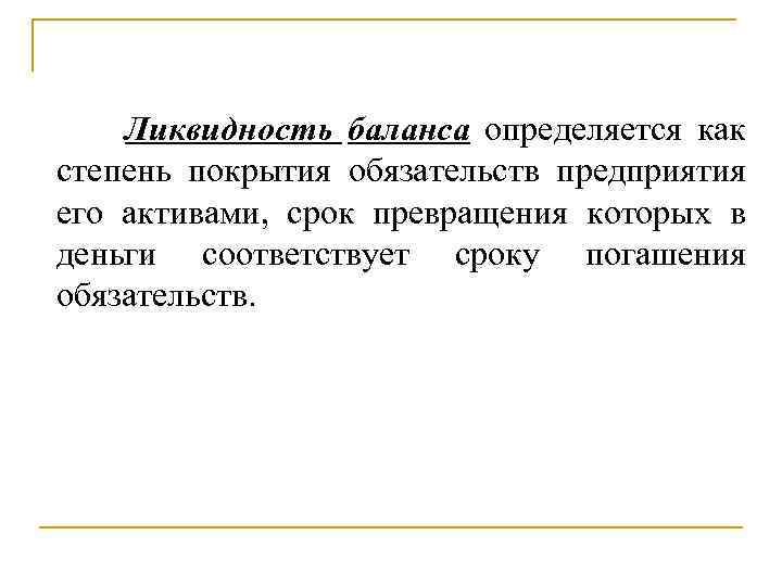  Ликвидность баланса определяется как степень покрытия обязательств предприятия его активами, срок превращения которых