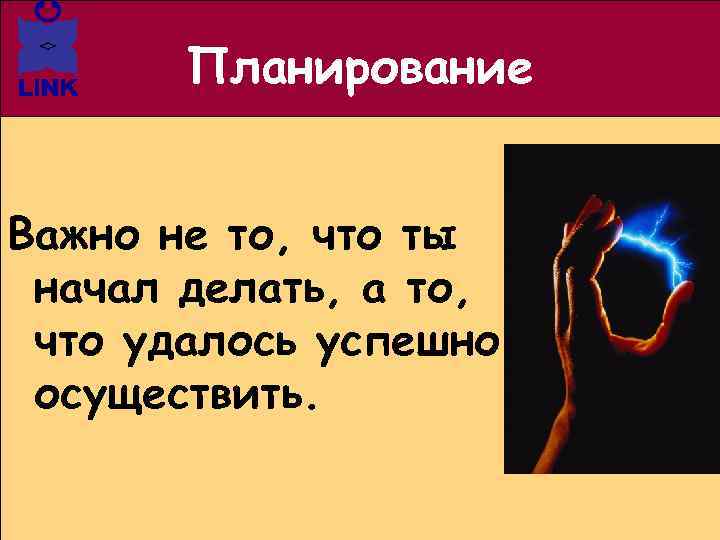 Планирование Важно не то, что ты начал делать, а то, что удалось успешно осуществить.
