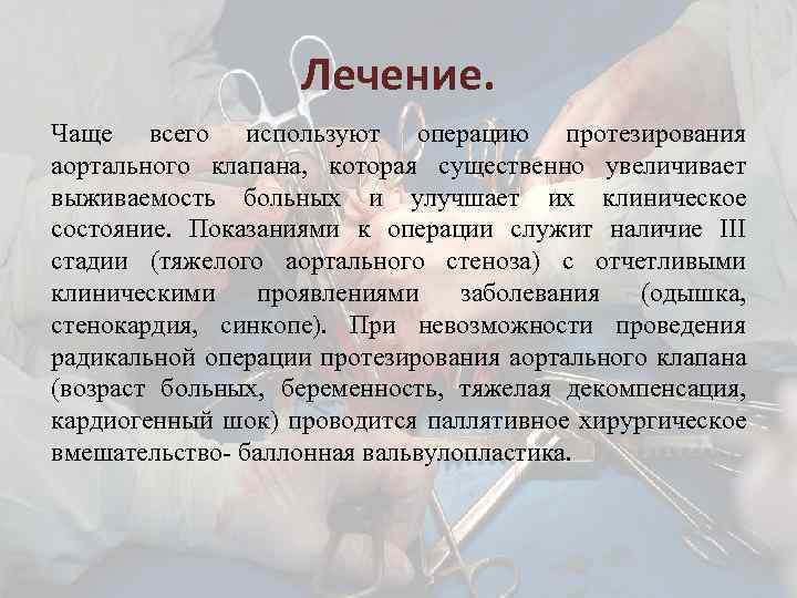 Лечение. Чаще всего используют операцию протезирования аортального клапана, которая существенно увеличивает выживаемость больных и