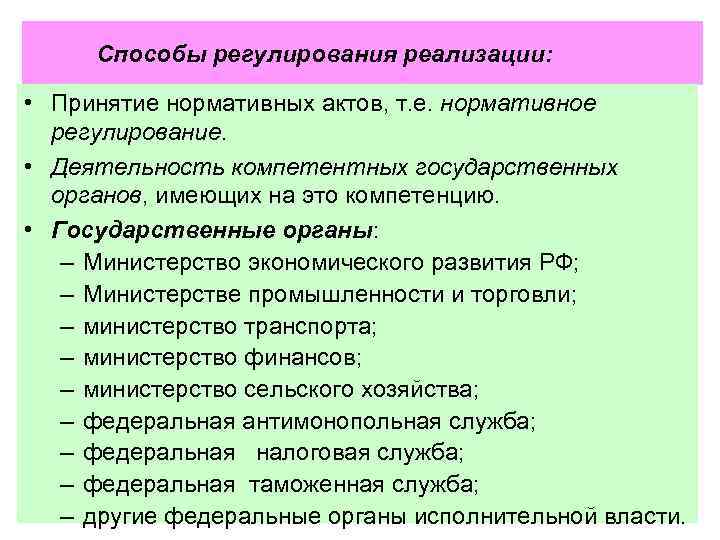 Способы регулирования реализации: • Принятие нормативных актов, т. е. нормативное регулирование. • Деятельность компетентных