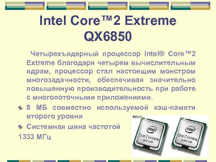 Intel Core™ 2 Extreme QX 6850 Четырехъядерный процессор Intel® Core™ 2 Extreme благодаря четырем