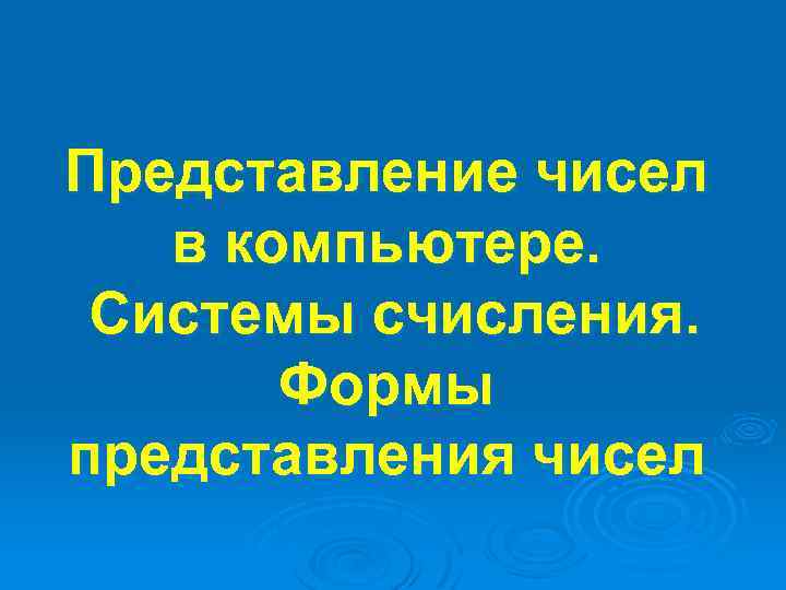 Представление чисел в компьютере. Системы счисления. Формы представления чисел 