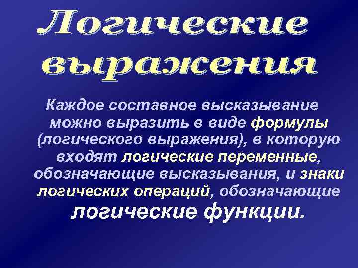 Каждое составное высказывание можно выразить в виде формулы (логического выражения), в которую входят логические