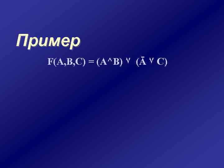 Пример F(A, B, C) = (A^B) ۷ (Ā ۷ C) 