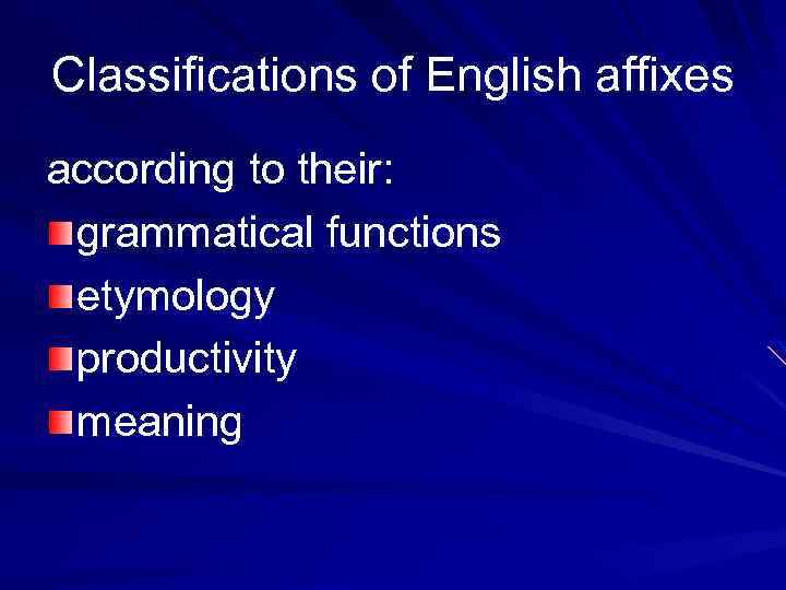 Classifications of English affixes according to their: grammatical functions etymology productivity meaning 