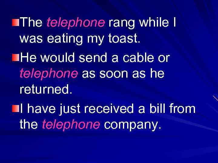 The telephone rang while I was eating my toast. He would send a cable