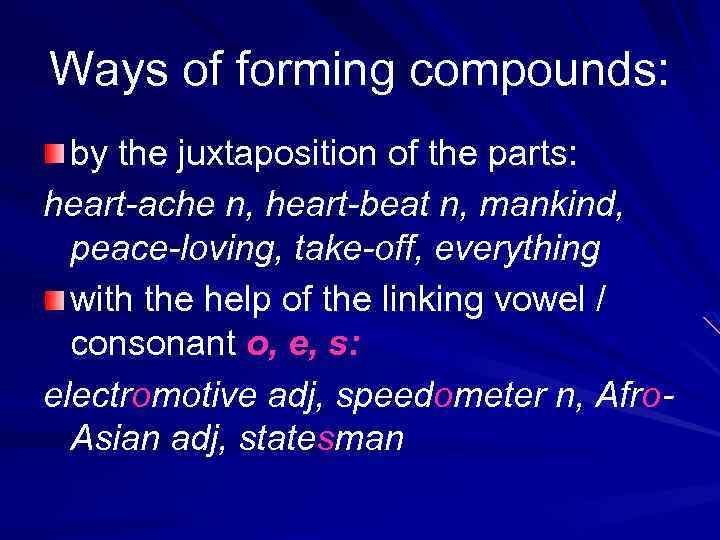 Ways of forming compounds: by the juxtaposition of the parts: heart ache n, heart