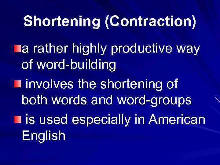 Shortening (Contraction) a rather highly productive way of word-building involves the shortening of both