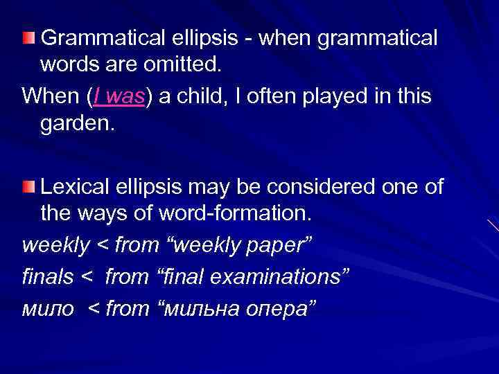 Grammatical ellipsis - when grammatical words are omitted. When (I was) a child, I