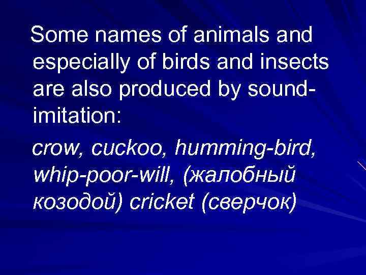 Some names of animals and especially of birds and insects are also produced by