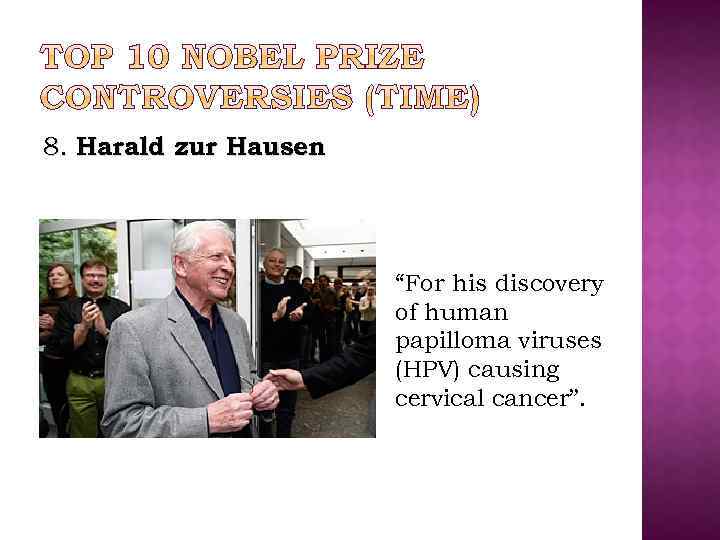 8. Harald zur Hausen “For his discovery of human papilloma viruses (HPV) causing cervical