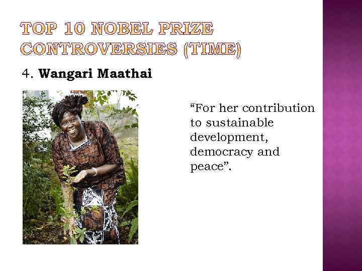 4. Wangari Maathai “For her contribution to sustainable development, democracy and peace”. 